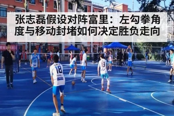 张志磊假设对阵富里：左勾拳角度与移动封堵如何决定胜负走向